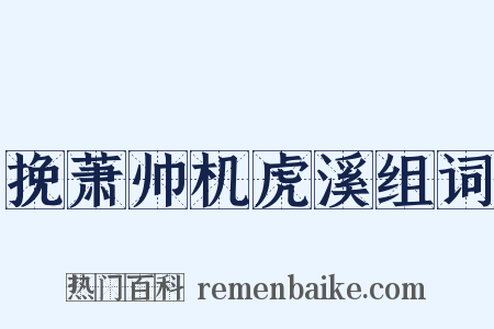 挽萧帅机虎溪组词是什么意思的图片